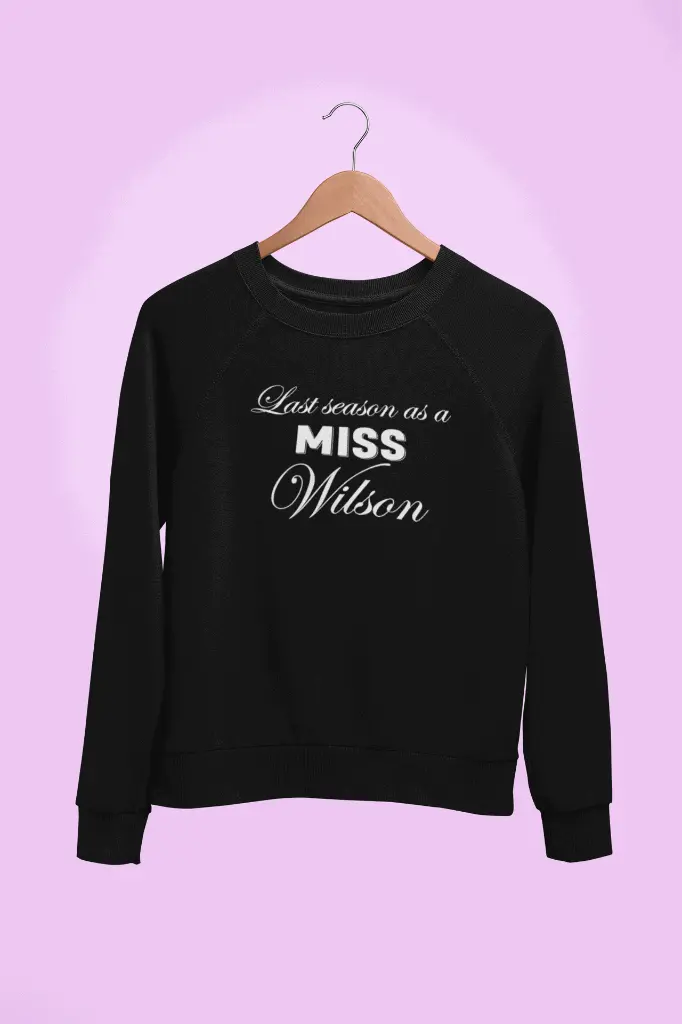 Personalized Embossed Last season as a miss Sweatshirt B&W