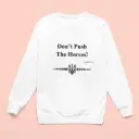 Don't Push the Horses Sweatshirt